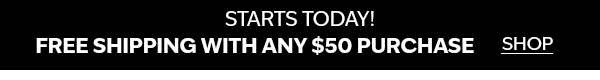 Starts today! Free shipping with any $50 purchase. Shop