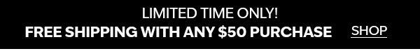 Limited time only! Free shipping with any $50 purchase. Shop