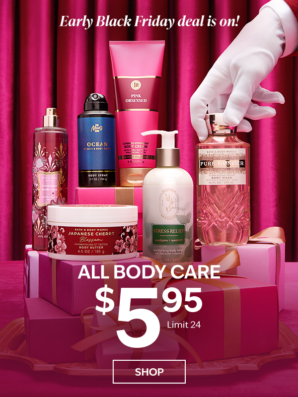 Early Black Friday deal is on! All Body Care $5.95. Limit 24. SHOP. 