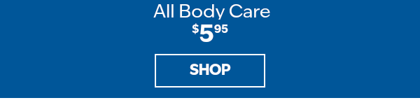 $5.95 all body care. Shop