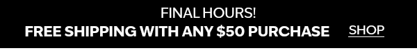 Final Hours! Free shipping with any $50 purchase. Shop