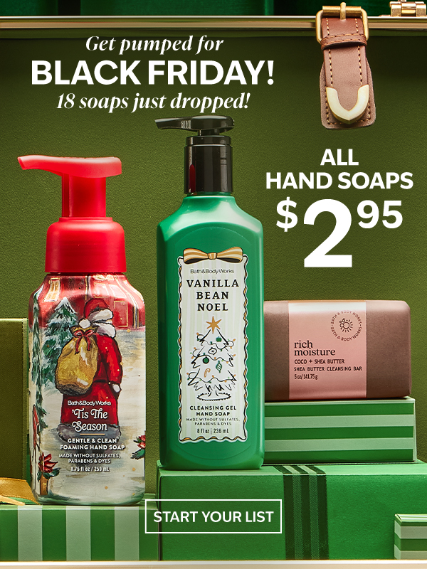 Get pumped for Black Friday! 18 soaps just dropped! All Hand Soaps $2.95. START YOUR LIST. 