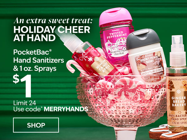An extra sweet treat: PocketBac® Hand Sanitizers & 1 oz. Sprays $1. Limit 24. Use code* MERRYHANDS. SHOP.   