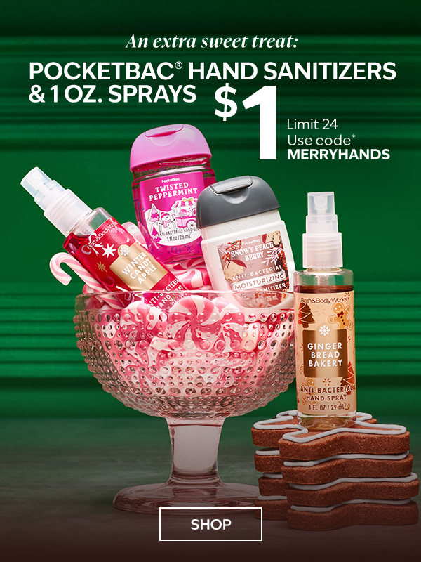 An extra sweet treat: PocketBac® Hand Sanitizers & 1 oz. Sprays $1. Limit 24. Use code* MERRYHANDS. SHOP.   