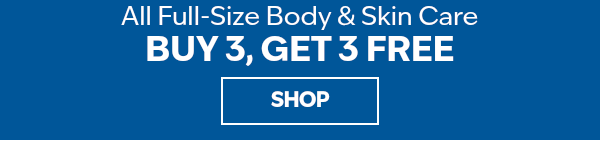 Buy 3, get 3 free. All full sized body care, skin & hair care. Lowest priced item is free.