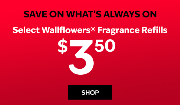 Save on What’s Always On. Select Wallflowers® Fragrance Refills $3.50. SHOP.