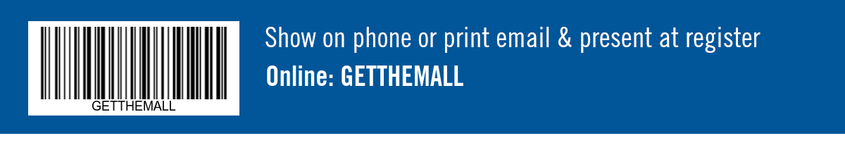 Show on phone or print email & present at register. Online:  GETTHEMALL