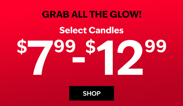 Grab ALL the glow! Select Candles $7.99-$12.99. SHOP. 
