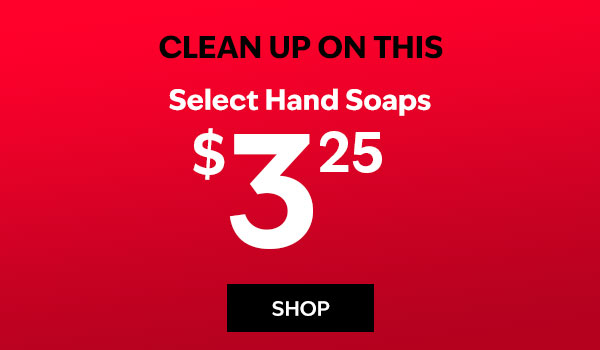  Clean Up on This. Select Hand Soaps $3.25. SHOP. 
