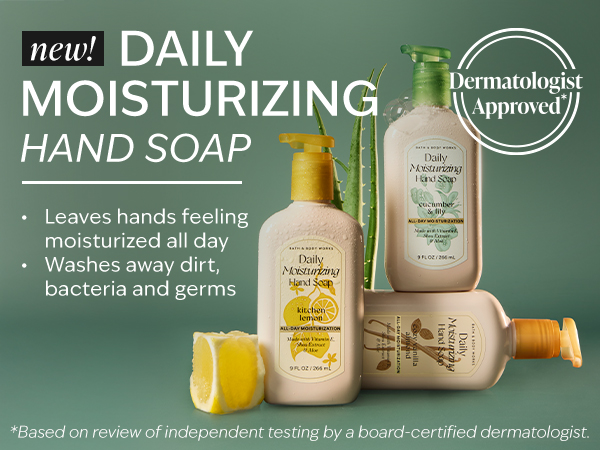 New! Daily moisturizing hand soap. Leaves hands feeling moisturized all day. Washes away dirt, bacteria and germs.