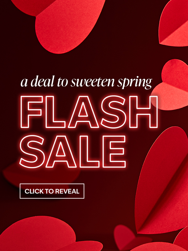 A deal to sweeten spring FLASH SALE CLICK TO REVEAL 