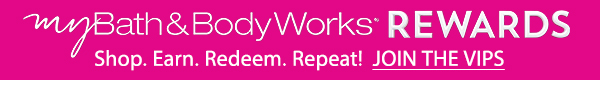 My Bath & Body Works REWARDS is now available nationwide! JOIN THE VIPS