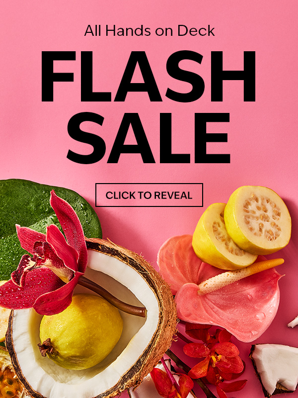 All Hands on Deck. FLASH SALE. CLICK TO REVEAL. 