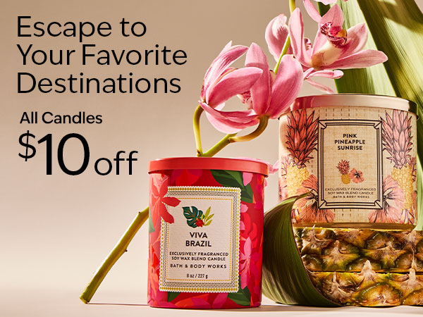 Escape to Your Favorite Destinations. All Candles $10 off. 