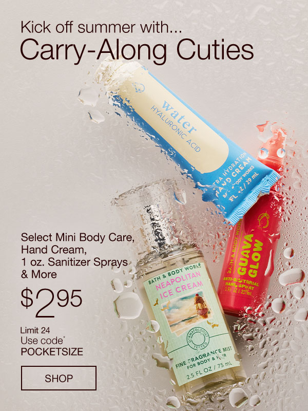 $2.95 All Mini Body Care, Hand Cream, 1 oz. Sanitizer Sprays & More Limit 24 Use code* POCKETSIZE.