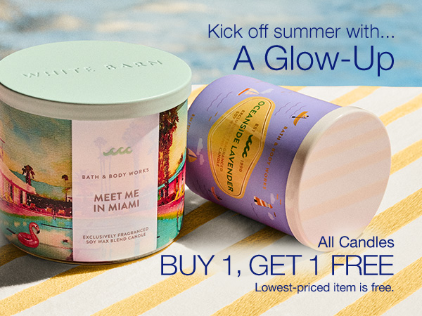 Kick off summer with...A Glow-Up. All Candles Buy 1, Get 1 FREE. Lowest-priced item is free.