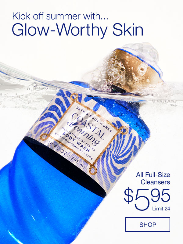 Kick off summer with... Glow-Worthy Skin. All Full-Size Cleansers $5.95. Limit 24. SHOP.