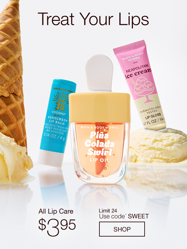 Treat Your Lips. All Lip Care $3.95 Limit 24 Use code*  SWEET. SHOP