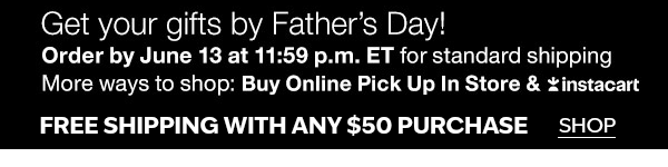 You can still get your gifts by Father's Day! Order by June 13 at 11:59 p.m. ET for standard shipping. More ways to shop: Buy Online Pick Up In Store & Instacart.