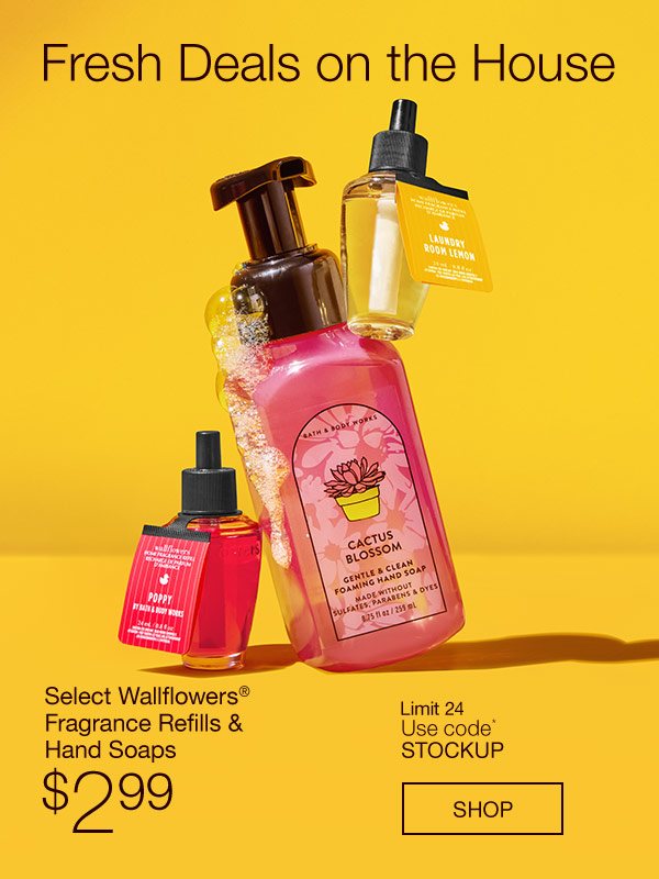 Fresh Deals on the House. Select Wallflowers® Fragrance Refills & Hand Soaps $2.99. Limit 24. Use code* STOCKUP. SHOP. 