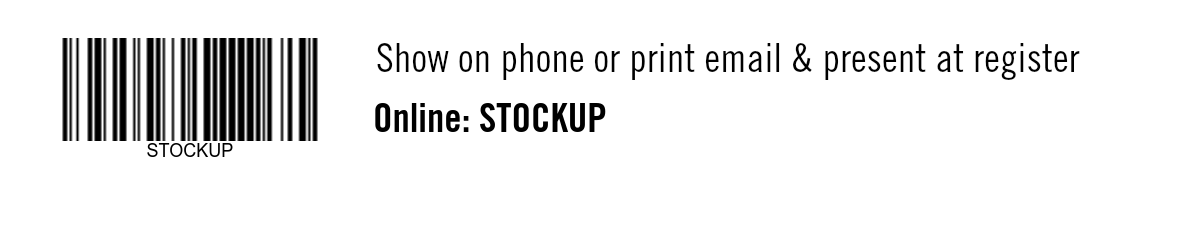 Show on phone or print email & present at register. Online: STOCKUP