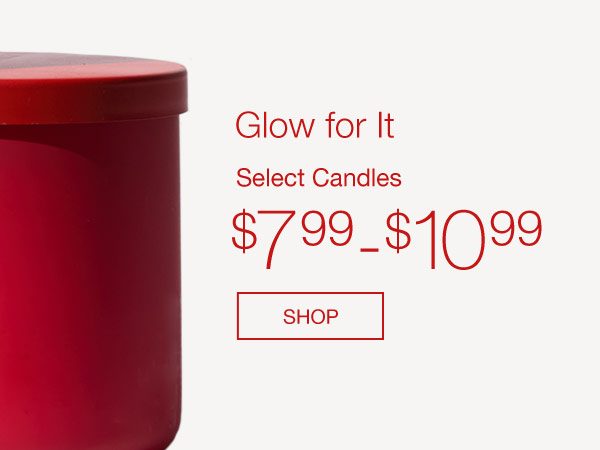 Glow for it. Select candles $7.99 - $10.99. SHOP