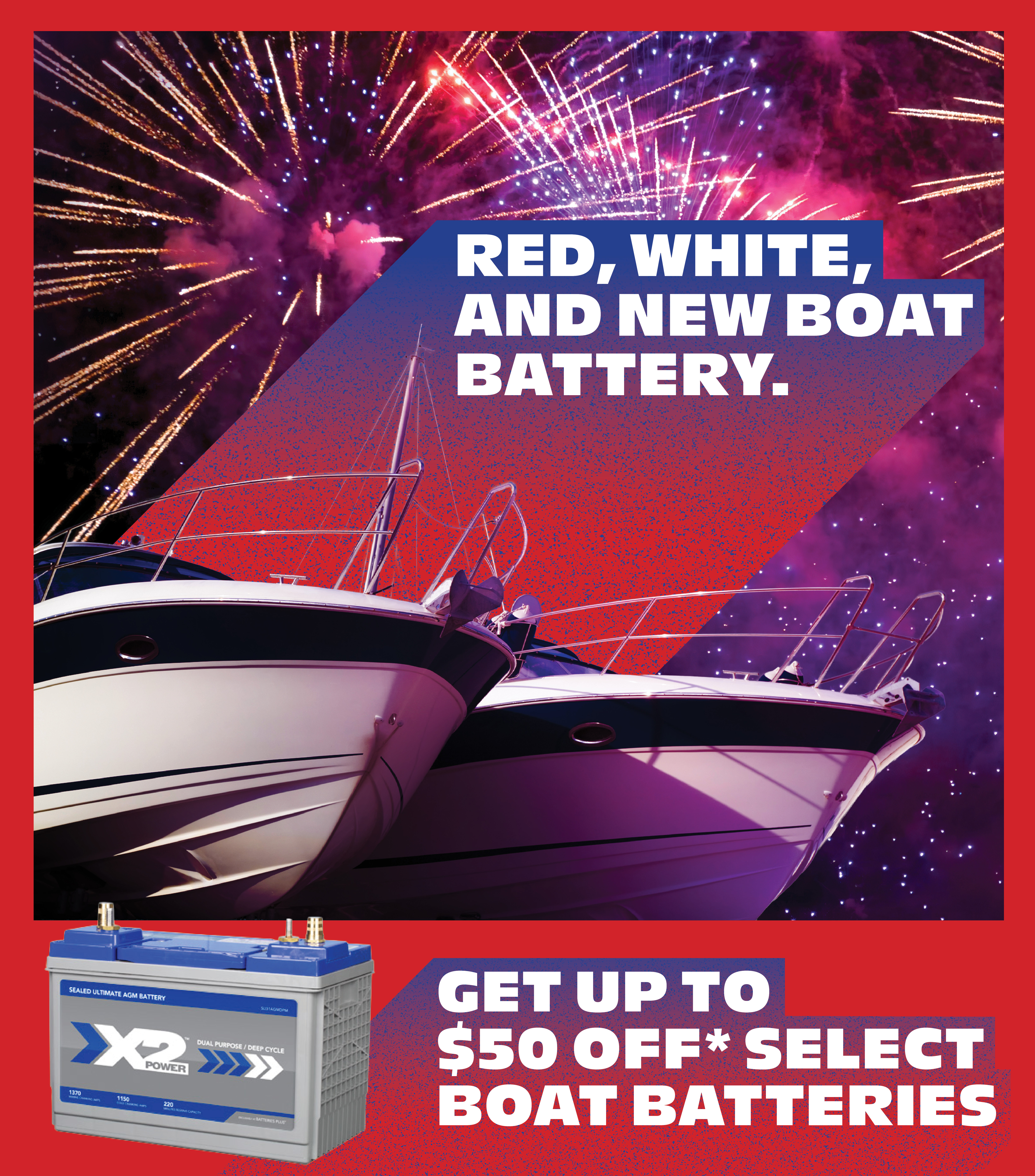 Red, White, and new Boat Battery. Get up to $50 off* Select Boat Batteries.