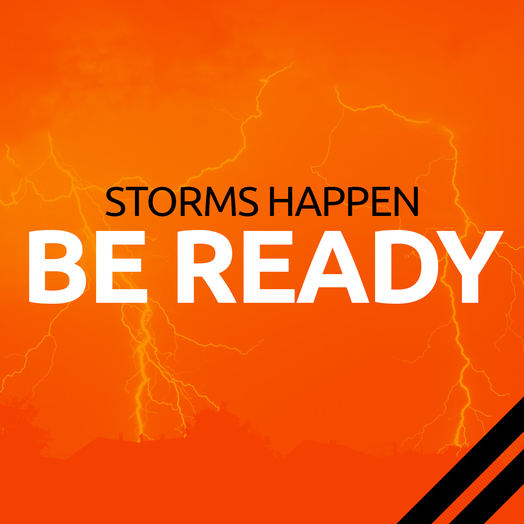 Storms Happen - Be Ready - Shop Now
