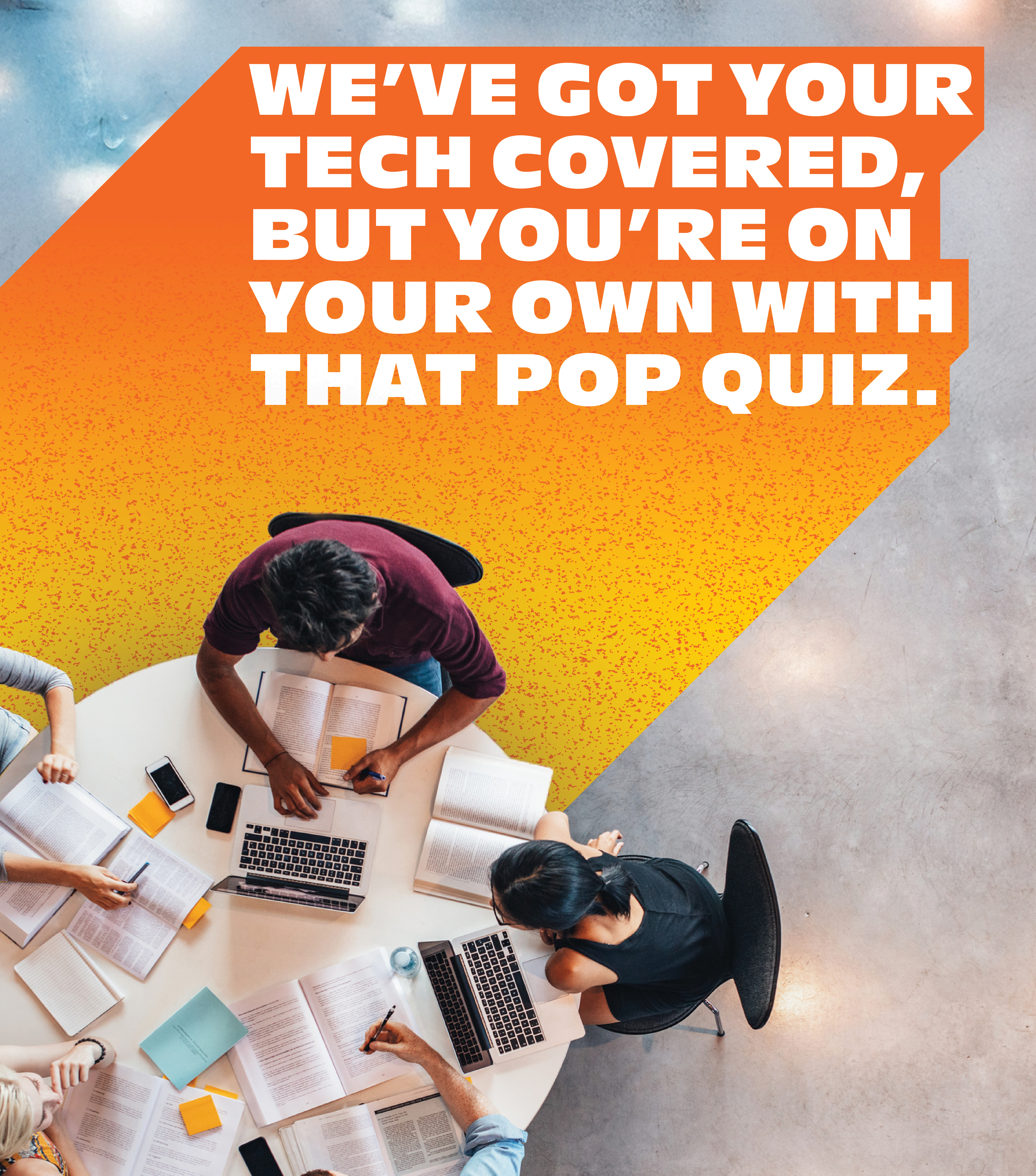 We’ve got your tech covered, but you’re on your own with that pop quiz.