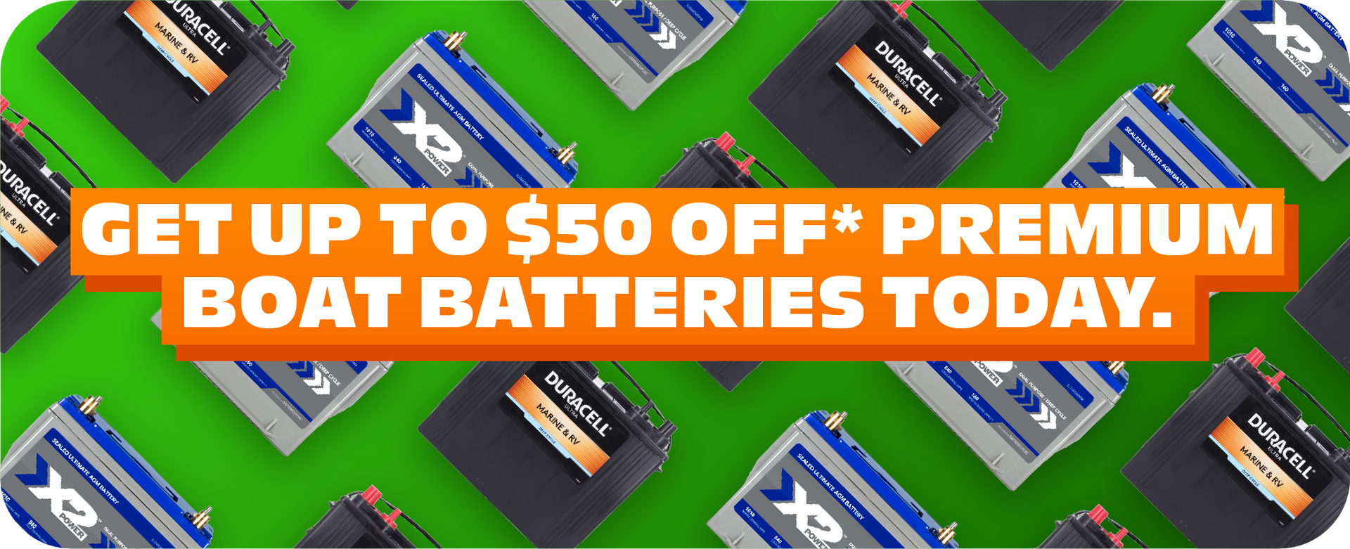 Get up to $50 Off* premium boat batteries today.