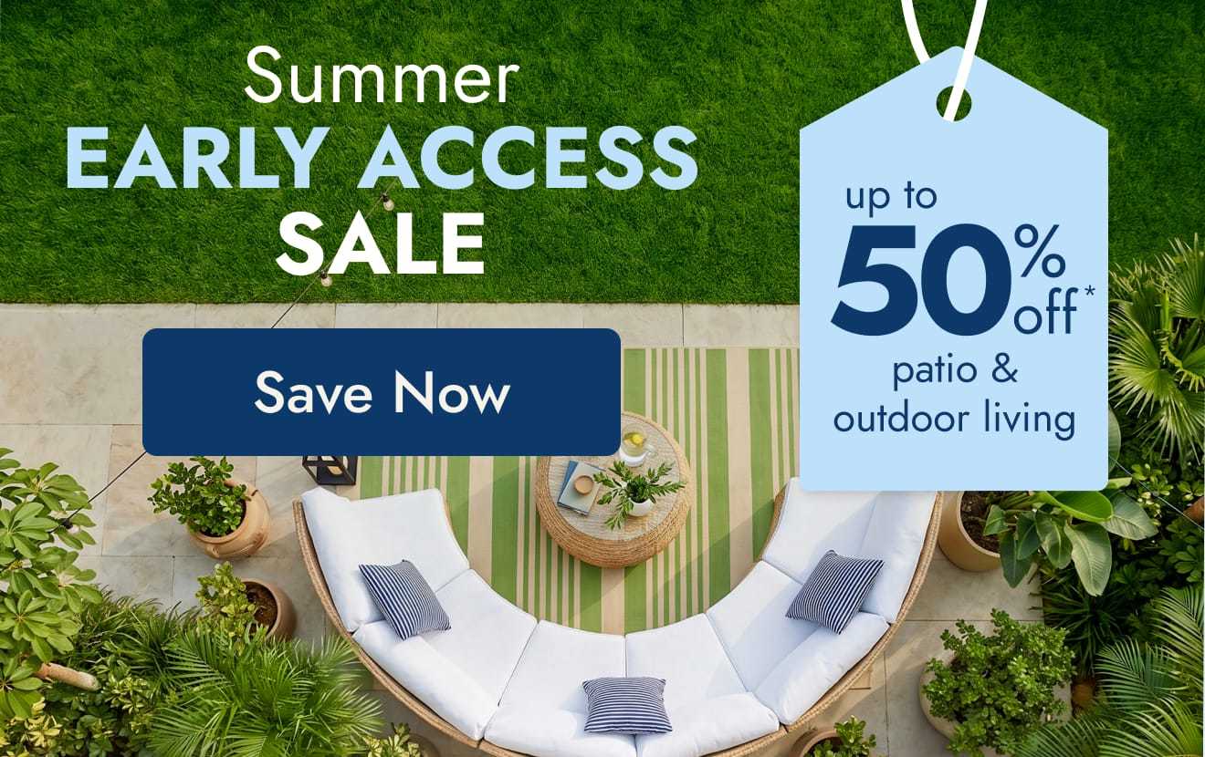 Summer Early Access Sale - Up to 50% Off Patio & Outdoor Living