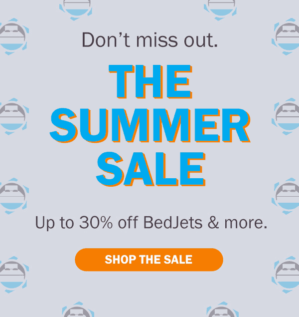 Summer Sale, up to 30% off new BedJets & more. Beat the heat with BedJet.