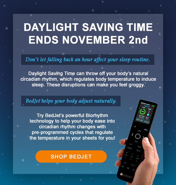 Daylight Saving Time ends November 2nd. Try BedJet to help your body adjust naturally. Shop now.