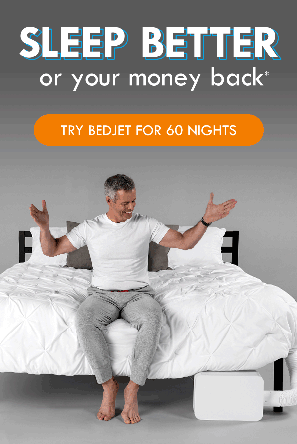 Sleep better or your money back. Try Bedjet for 60 nights.