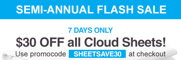 Semi-Annual Flash Sale. 7 days only: $30 off all Cloud Sheets. Use code SheetSave30 at checkout.