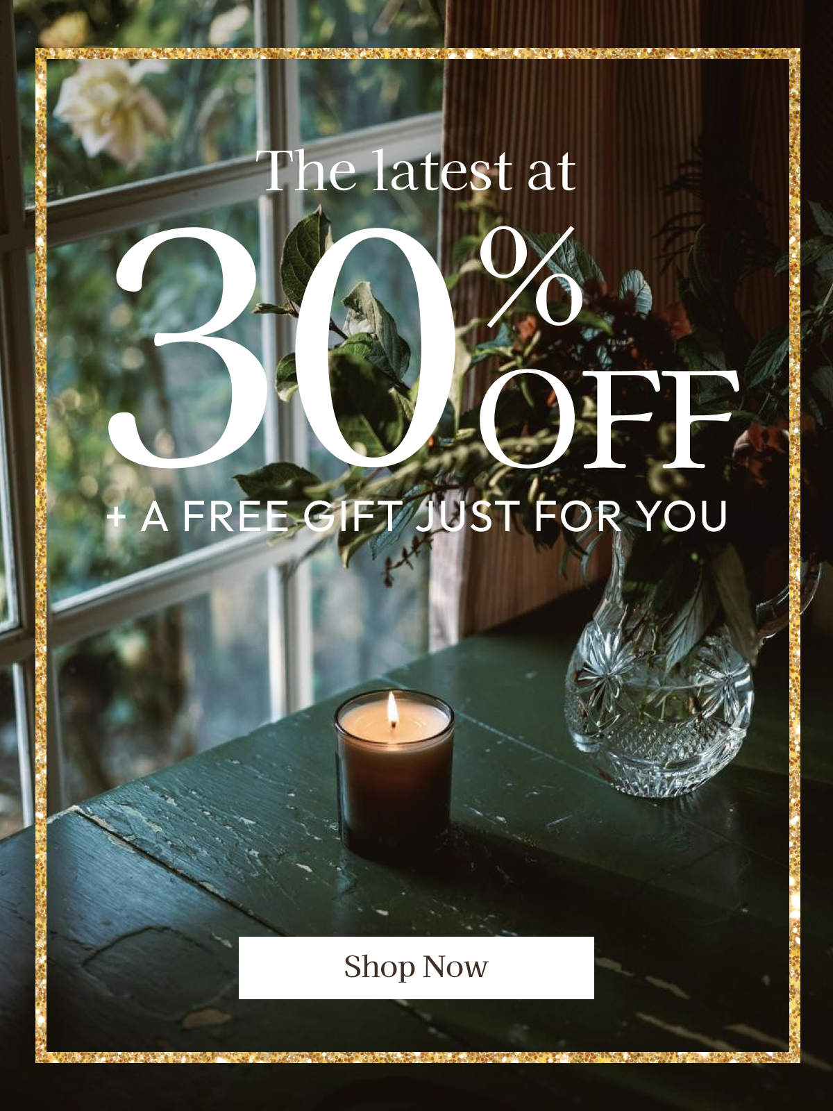 THE LATEST AT 30% OFF a Free Gift Just For You
