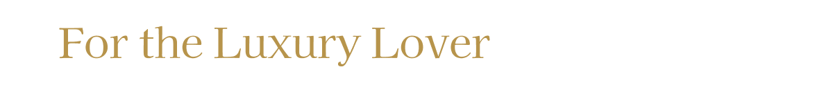 For the Luxury Lover