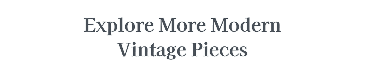 Explore More Modern Vintage Pieces