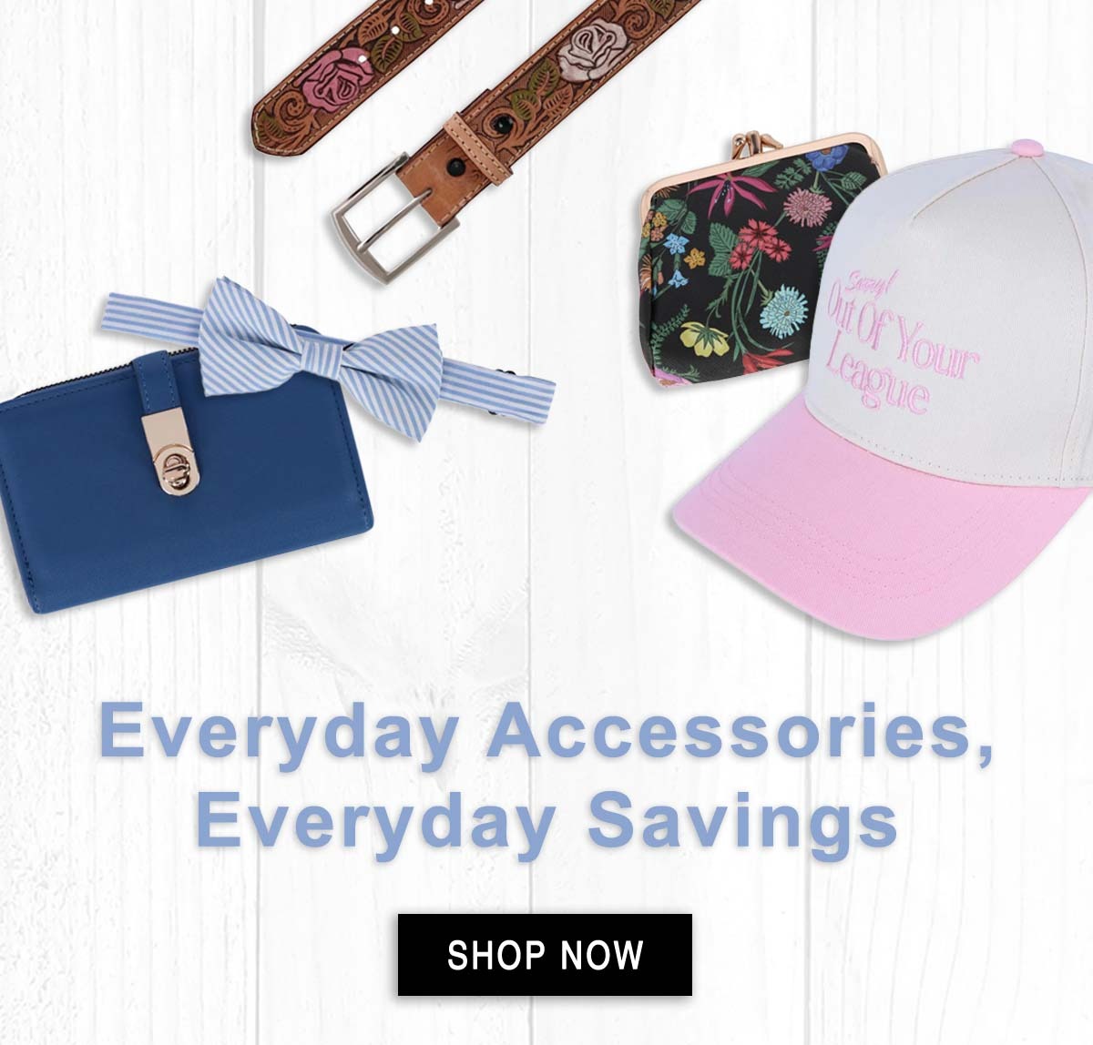 Everyday Accessories, Every Savings. Shop now!