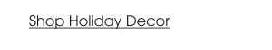 Shop Holiday Decor