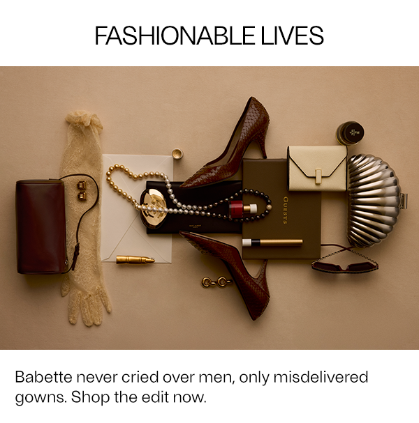 FASHIONABLE LIVES - Babette never cried over men, only misdelivered gowns. Shop the edit now.