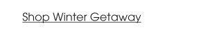 Shop Winter Getaway