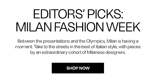 Editors’ Picks: Milan Fashion Week - Shop Now