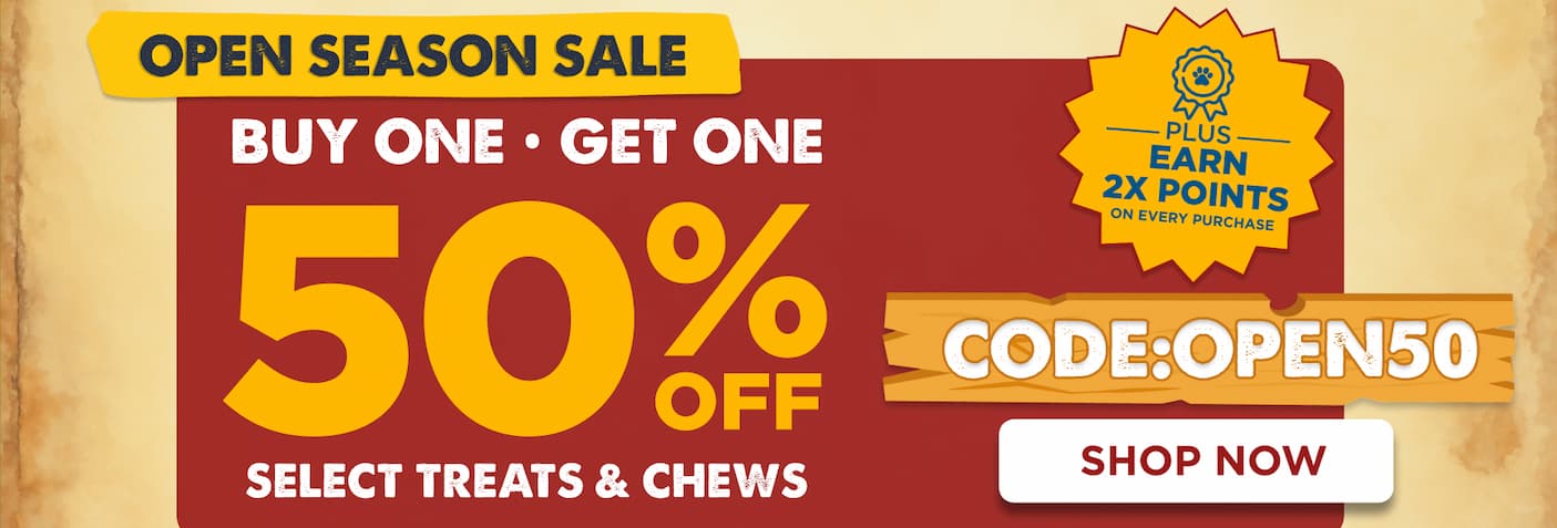 OPEN SEASON SALE BOGO 50% SELECT TREATS & CHEWS CODE: OPEN50