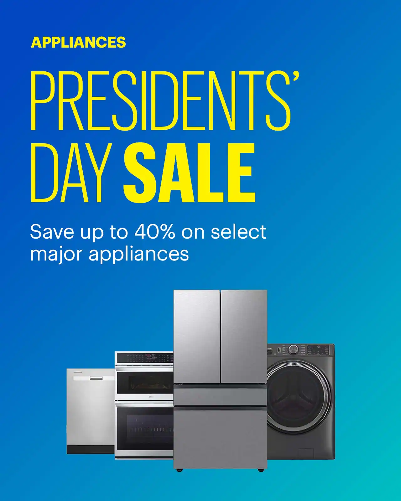 Appliances Presidents’ Day Sale. Save up to 40% on select major appliances. 