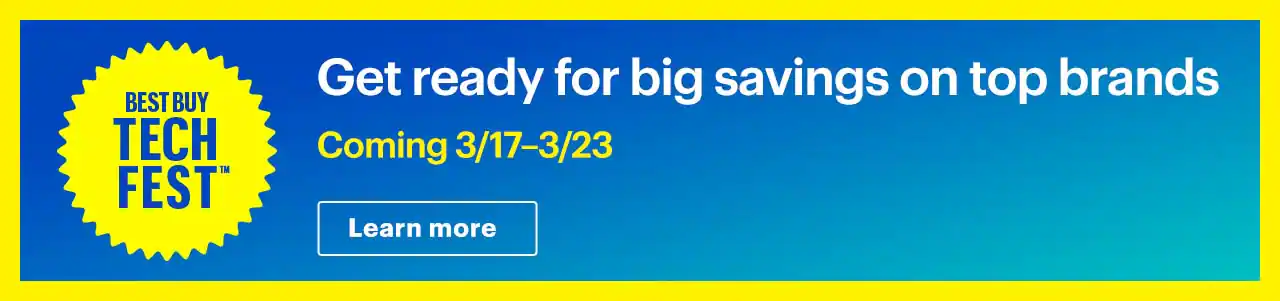 Best Buy Tech Fest. Get ready for deals on top brands. Coming 3/17–3/23. Learn more.