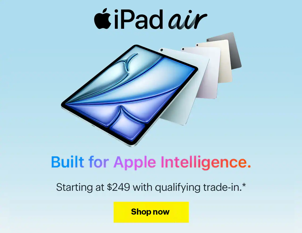 iPad Air M3. Built for Apple Intelligence. Starting at $249 with qualifying trade-in. Reference disclaimer.