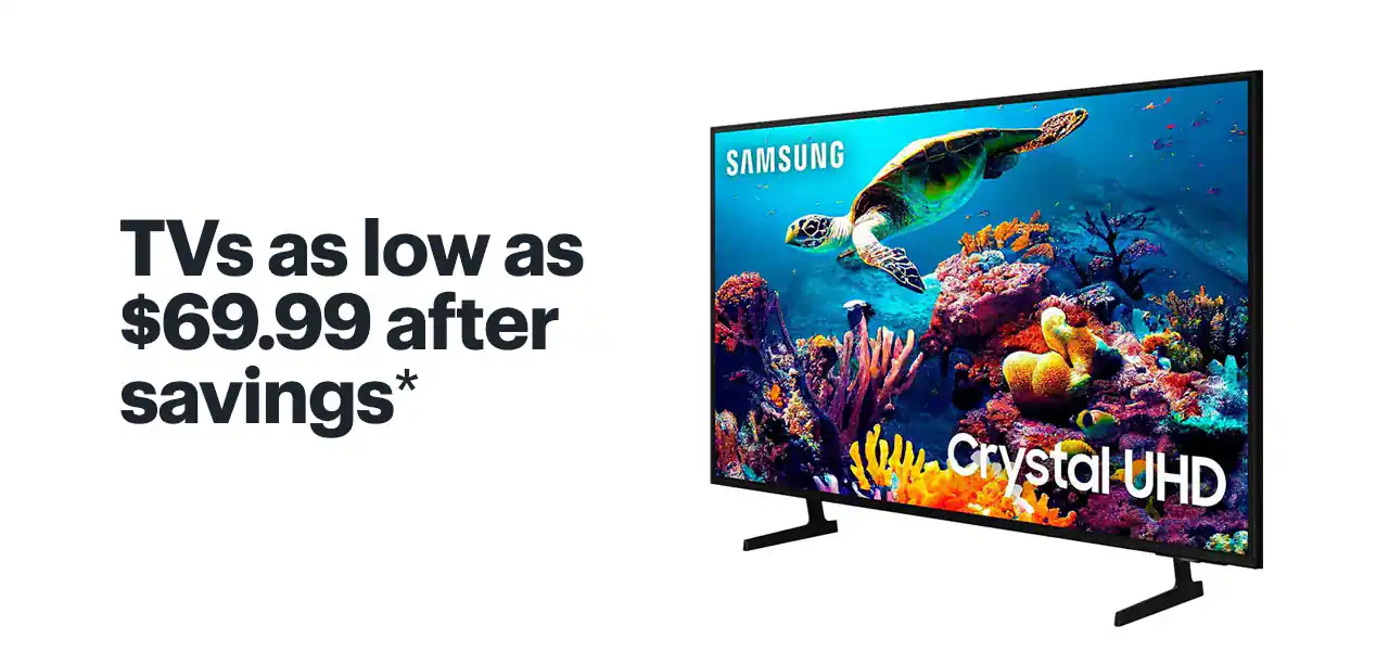 TVs as low as $69.99 after savings. Shop now. Reference disclaimer. 