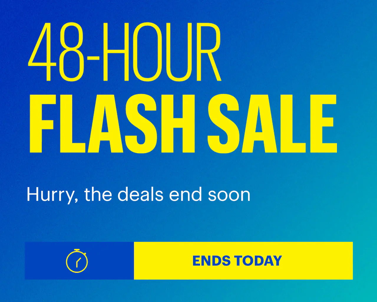 48-Hour Flash Sale. Ends today. Hurry, the deals end soon. 