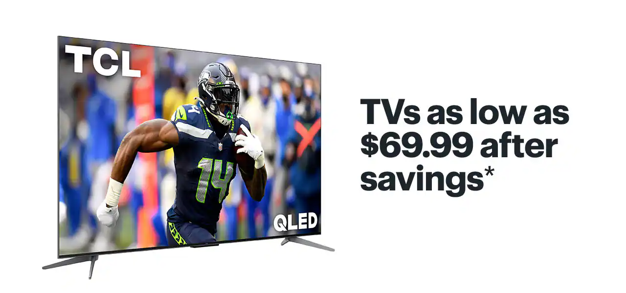 TVs as low as $69.99 after savings. Shop now. Reference disclaimer